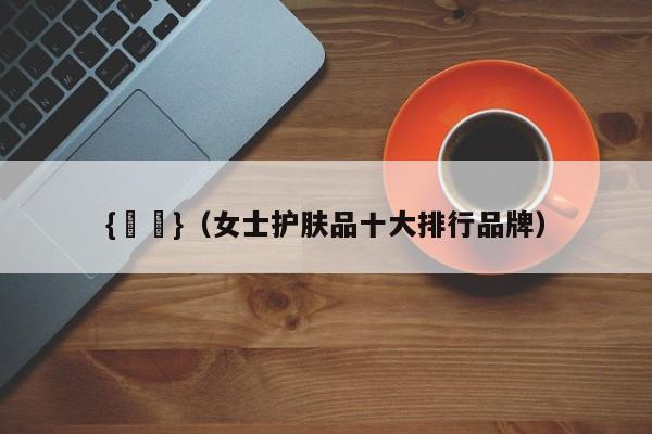 {賭馬}(女士护肤品十大排行品牌)